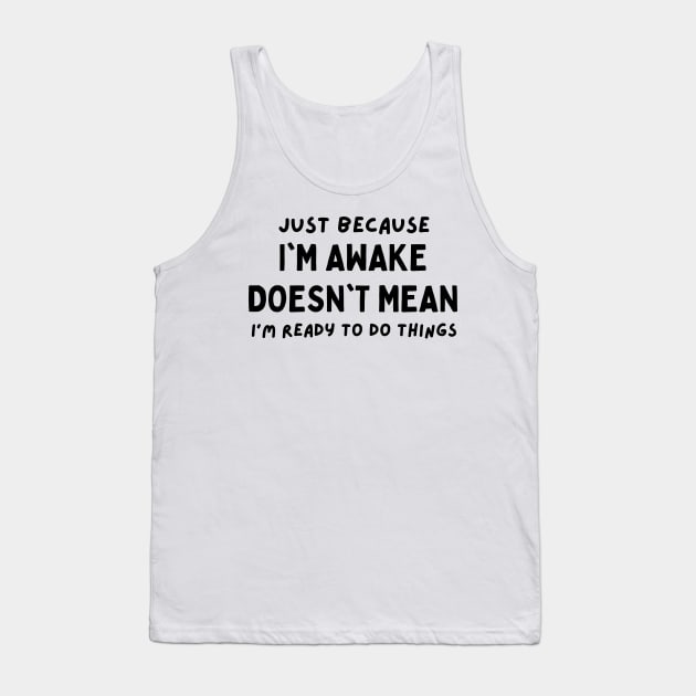 just because i'm awake doesn't mean i'm ready to do things Tank Top by mdr design